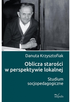 Oblicza starości w perspektywie lokalnej . Studium