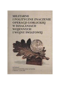 Militarne i polityczne znaczenie operacji gorlickiej w działaniach wojennych I wojny światowej