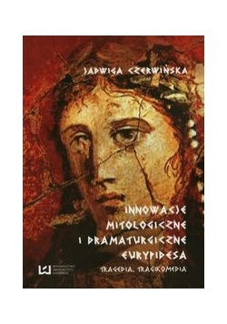Innowacje mitologiczne i dramaturgiczne Eurypidesa