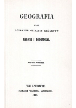 Geografia albo dokładne opisanie królestw Galicyi i Lodomeryi reprint z 1858 r