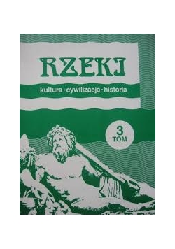 Rzeki. Kultura cywilizacja historia, tom 3
