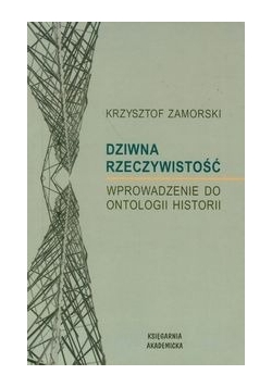 Dziwna rzeczywistość. Wprowadzenie do ontologii historii