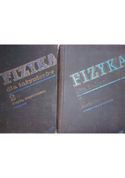 Fizyka dla inżynierów T. I Fizyka Klasyczna/ T. II Fizyka współczesna