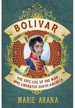 Bolivar: The Epic Life of the Man Who Liberated South America