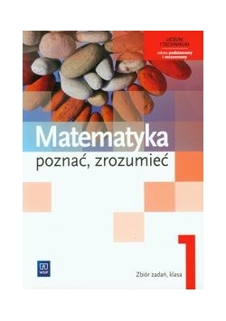 Matematyka Poznać zrozumieć 1 Zbiór zadań Zakres podstawowy i rozszerzony