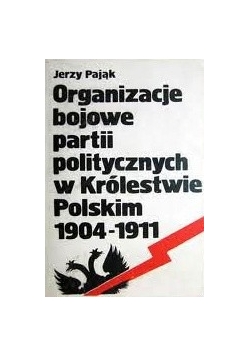 Organizacje bojowe partii politycznych w Królestwie Polskim 1904-1911