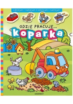 Odklejam i naklejam. Gdzie pracuje...koparka