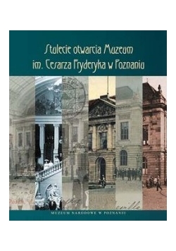 Stulecie otwarcia Muzeum im.Cesarza Fryderyka w Poznaniu
