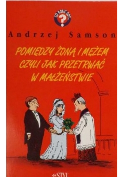 Samson Andrzej - Pomiędzy żoną i mężem czyli jak przetrwać w małżeństwie