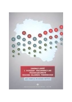 Innowacyjność i potrzeby proinnowacyjne przedsiębiorstw regionu kujawsko pomorskiego