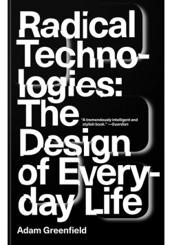 Radical Technologies The Design of Everyday Life