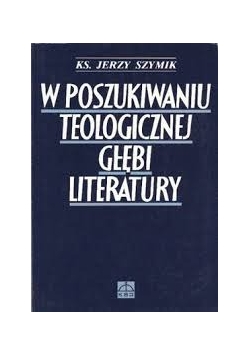 W poszukiwaniu teologicznej głębi literatura