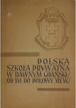 Polska szkoła prywatna w dawnym Gdańsku od XVI do połowy XIX w