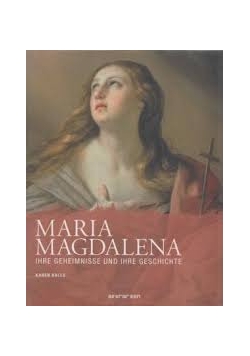 Maria Magdalena Ihre Geheimnisse und Ihre Geschichte