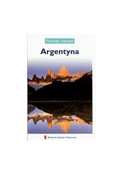 Argentyna. Podróże marzeń
