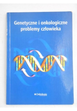 Genetyczne i onkologiczne problemy człowieka