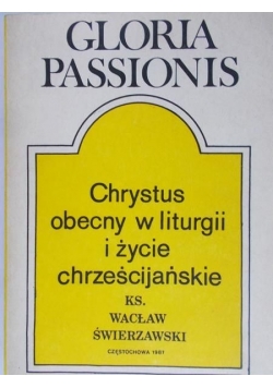Gloria Passionis. Chrystus obecny w liturgii i życie chrześcijańskie