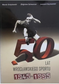 50 lat Wrocławskiego sportu 1945-1995