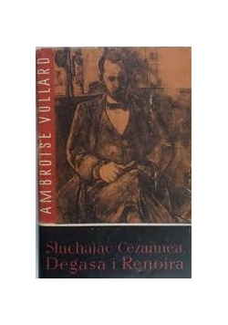Słuchając Cezannea , Degasa i Renoira