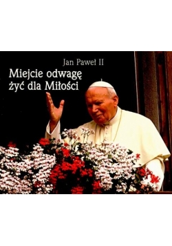 Perełka papieska 04 Miejcie odwagę żyć dla Miłości