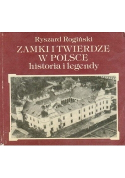 Zamki i twierdze w Polsce - historia i legendy