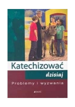 Katechizować dzisiaj. Problemy i wyzwania
