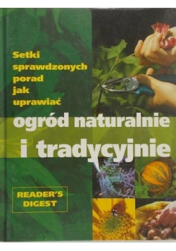 Setki sprawdzonych porad jak uprawiać ogród naturalnie i tradycyjnie