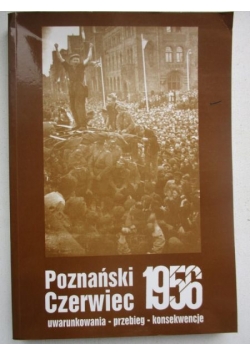 Poznański Czerwiec 1956. Uwarunkowania, przebieg, konsekwencje