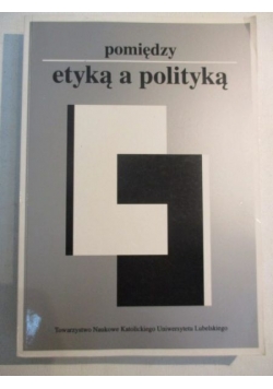 Pomiędzy etyką a polityką