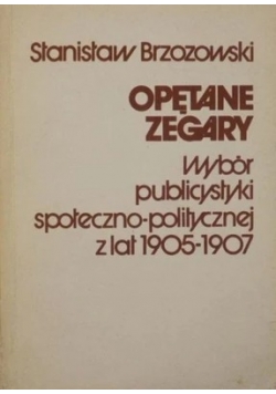 Opętane zegary.Wybór publicystyki społeczno-politycznej z lat 1905-1907