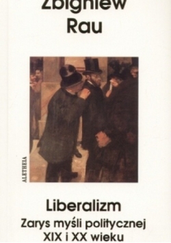 Liberalizm. Zarys myśli politycznej XIX i XX w.