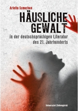 Hausliche Gewalt in der deutschsprachigen Literatur des 21 Jahrhunderts