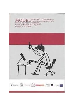 Model programu aktywizacji społecznej i zawodowej osób z zezpołem Aspergera w wysokofunkcjonujących osób z autyzmem