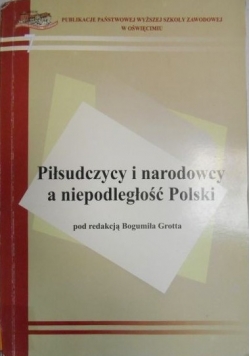 Piłsudczycy i narodowcy a niepodległość Polski