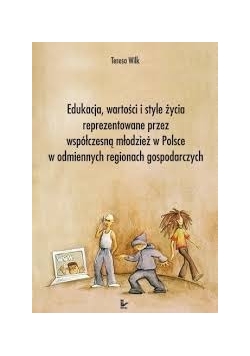 Edukacja, wartości i style życia reprezentowane przez współczesną młodzież w Polsce w odmiennych regionach godpodarczych