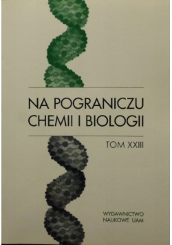 Na pograniczu chemii i biologii Tom XXIII