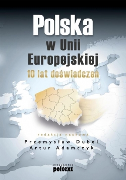 Polska w Unii Europejskiej. 10 lat doświadczenia