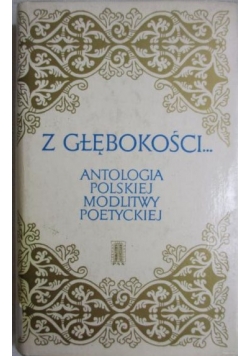 Z głębokości... Antologia polskiej modlitwy poetyckiej