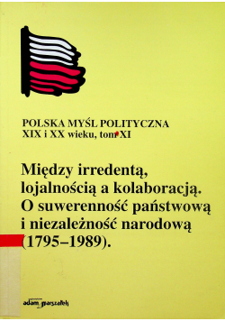 Między irredentą lojalnością a kolaboracją O suwerenność państwową i niezależność narodową 1795  1989