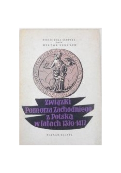 Związki Pomorza Zachodniego z Polską w latach 1370-1412, Tom X