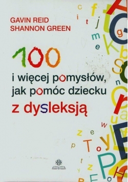 100 i więcej pomysłów jak pomóc dziecku z dysleksją