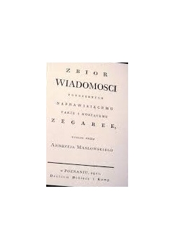 Zbiór wiadomości potrzebnych naprawiającemu także i noszącemu zegarek,