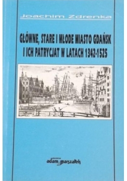 Główne stare i młode miasto Gdańsk i ich patrycjat w latach 1342 do 1525