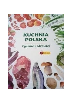 Kuchnia Polska. Pysznie i zdrowiej