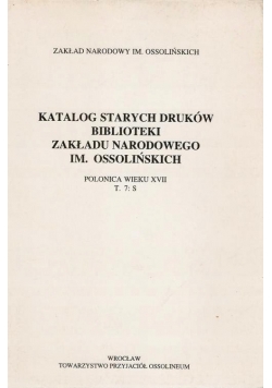 Katalog starych druków biblioteki Zakładu Narodowego im Ossolińskich T 7 S