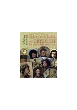 Kto jest kim w Trylogii Henryka Sienkiewicza ?
