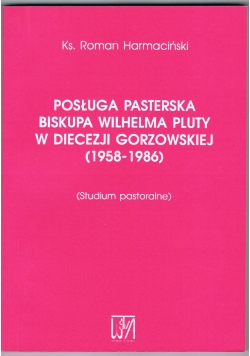 Posługa Pasterska Biskupa Wilhelama Pluty w Diecezji Gorzowskiej