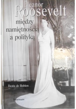 Eleanor Roosevelt Między namiętnością a polityką
