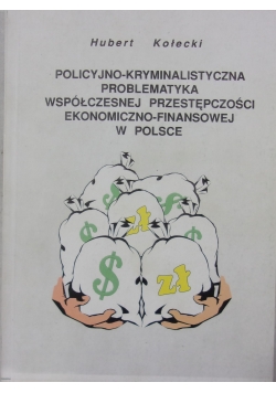 Policyjno-Kryminalistyczna problematyka współczesnej przestępczości ekonomiczno-finansowej w Polsce