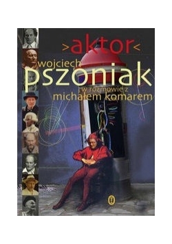Aktor. Wojciech Pszoniak w rozmowie z Michałem Komarem.